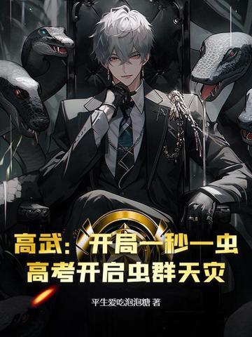 高武:开局一秒一虫,高考开启虫群天灾 高武:开局一秒一虫,高考开启虫群天灾