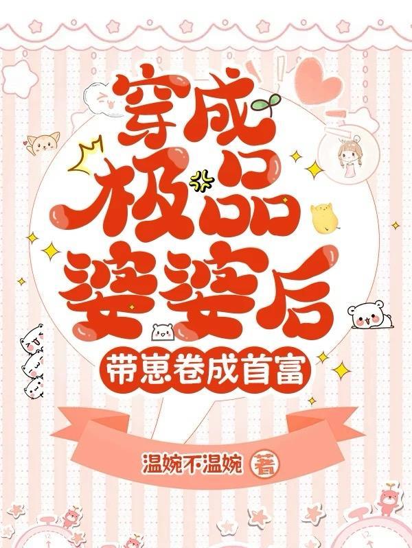 穿成极品婆婆后,带崽卷成首富 穿成极品婆婆后,带崽卷成首富