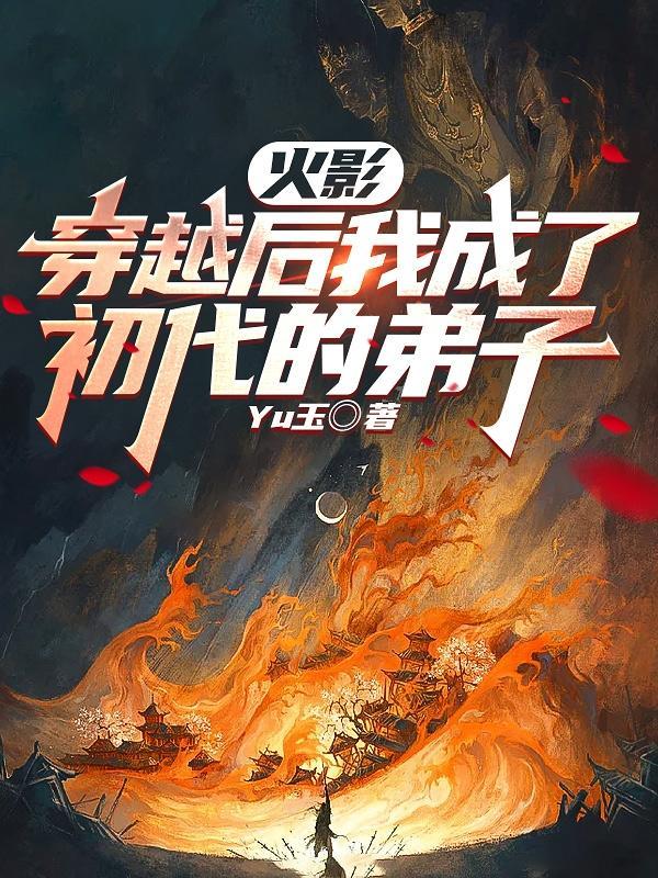 火影:穿越后我成了初代的弟子 火影:穿越后我成了初代的弟子