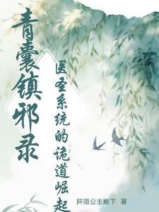 青囊镇邪录:医圣系统的诡道崛起 青囊镇邪录:医圣系统的诡道崛起