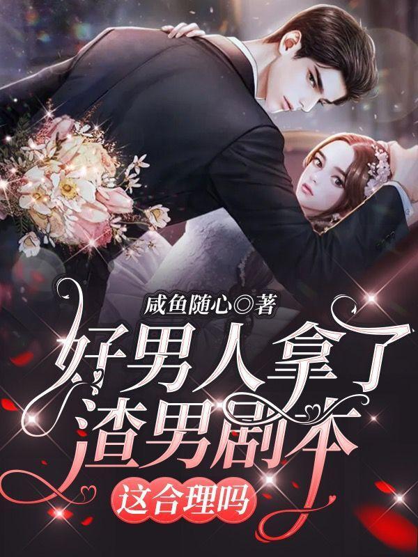 好男人拿了渣男剧本,这合理吗? 好男人拿了渣男剧本,这合理吗?