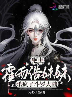 绝世:霍雨浩妹妹杀疯了斗罗大陆 绝世:霍雨浩妹妹杀疯了斗罗大陆
