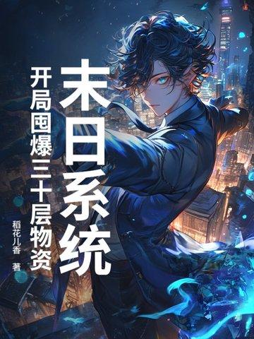 末日系统:开局囤爆三十层物资 末日系统:开局囤爆三十层物资