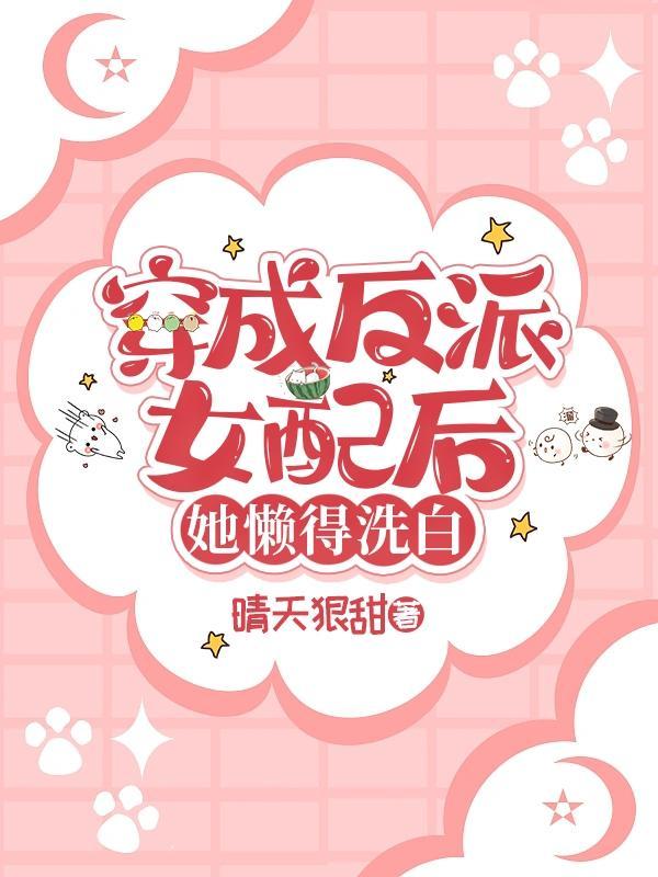 穿成反派女配后她懒得洗白 穿成反派女配后她懒得洗白