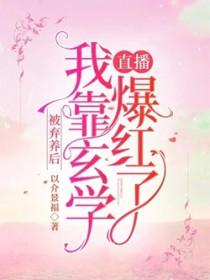 被弃养后,我靠玄学直播爆红了 被弃养后,我靠玄学直播爆红了