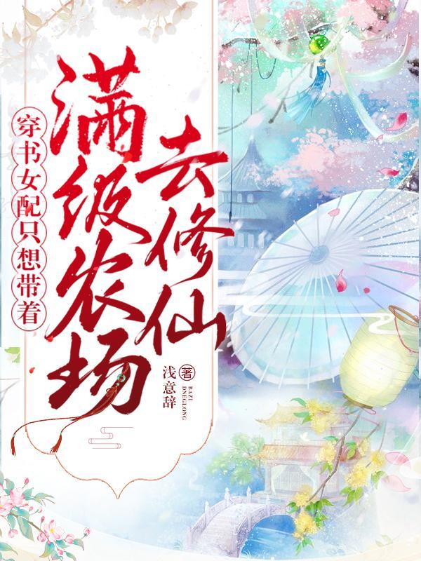 穿书女配只想带着满级农场去修仙 穿书女配只想带着满级农场去修仙