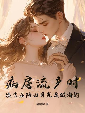 病房流产时,渣总在陪白月光度假海钓 病房流产时,渣总在陪白月光度假海钓